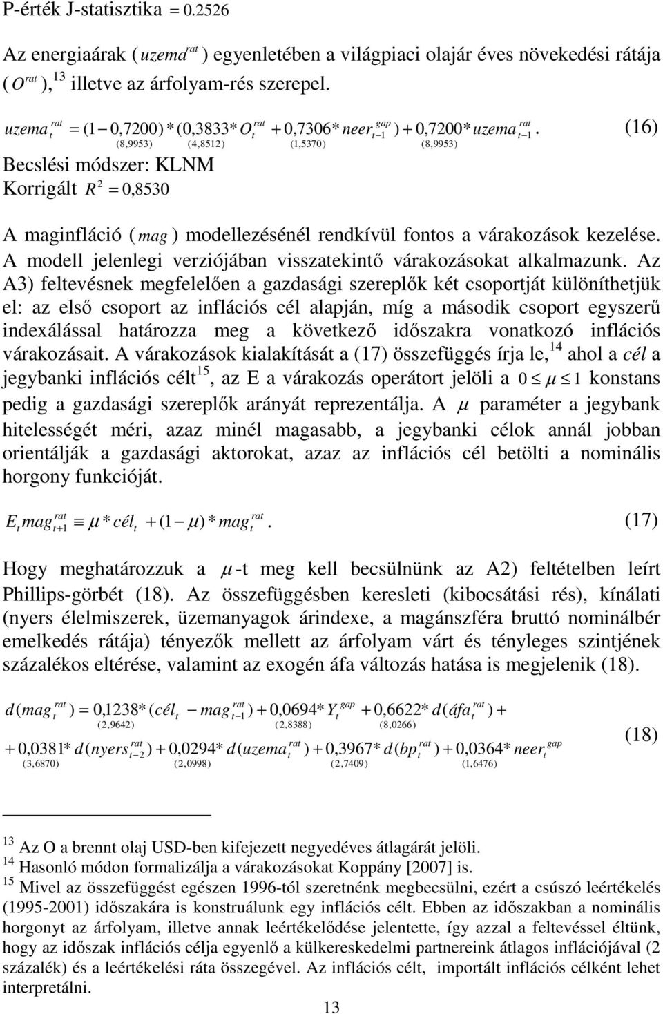 (16) A maginfláció ( mag ) modellezésénél rendkívül fonos a várakozások kezelése. A modell jelenlegi verziójában visszaekinı várakozásoka alkalmazunk.