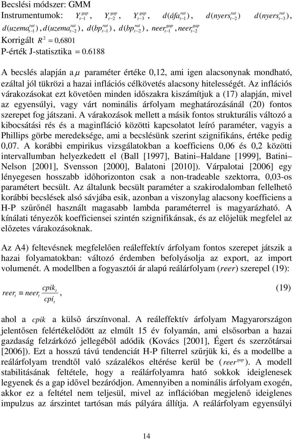 Az inflációs várakozásoka ez köveıen minden idıszakra kiszámíjuk a (17) alapján mivel az egyensúlyi vagy vár nominális árfolyam meghaározásánál (20) fonos szerepe fog jászani.