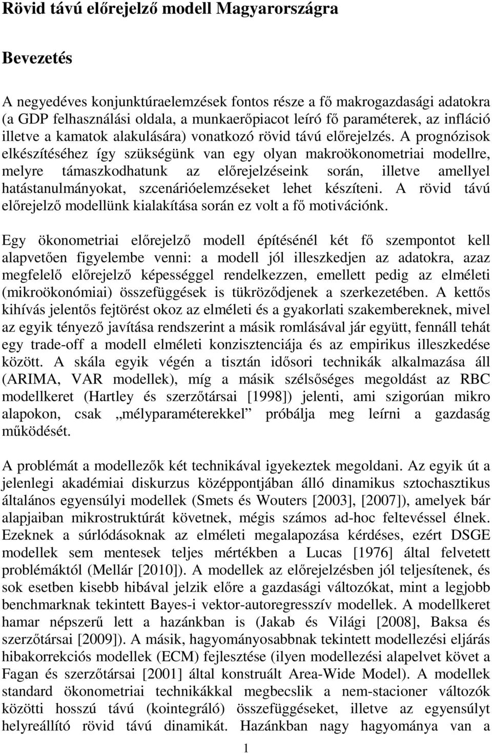 A prognózisok elkészíéséhez így szükségünk van egy olyan makroökonomeriai modellre melyre ámaszkodhaunk az elırejelzéseink során illeve amellyel haásanulmányoka szcenárióelemzéseke lehe készíeni.