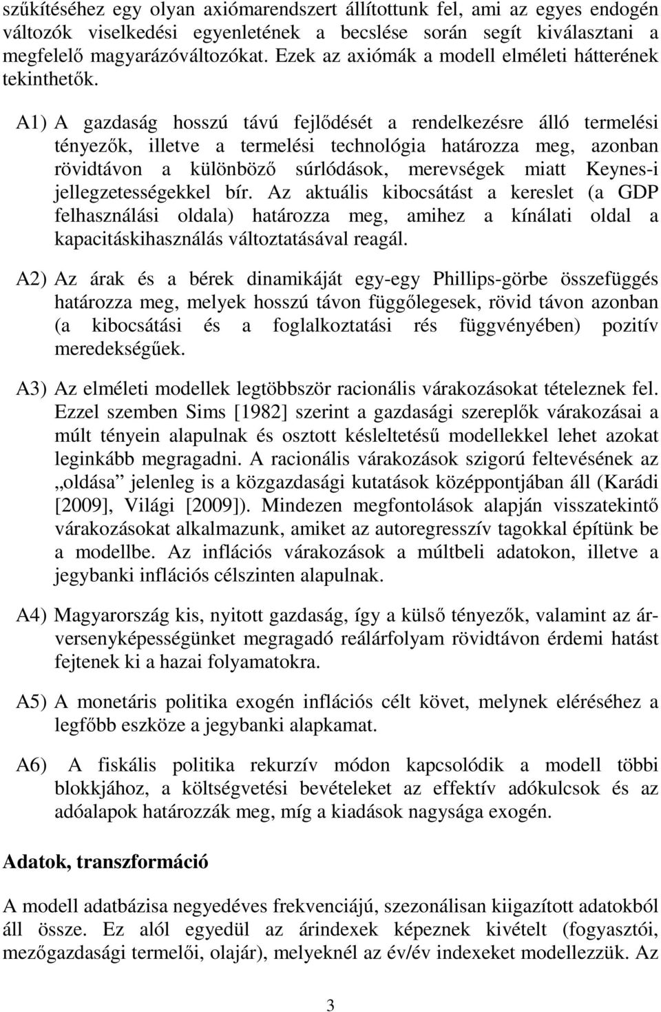 A1) A gazdaság hosszú ávú fejlıdésé a rendelkezésre álló ermelési ényezık illeve a ermelési echnológia haározza meg azonban rövidávon a különbözı súrlódások merevségek mia Keynes-i jellegzeességekkel