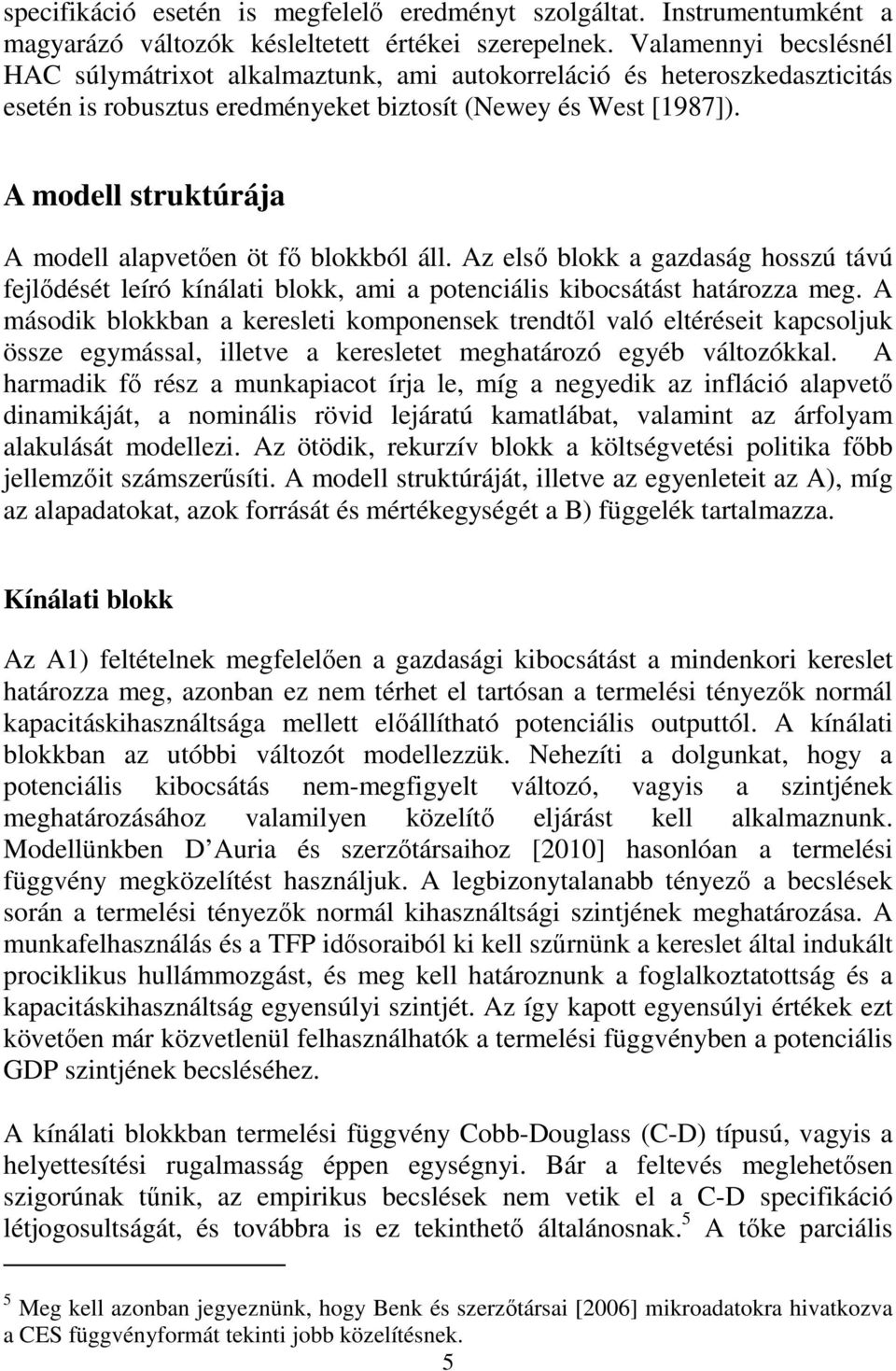 A modell srukúrája A modell alapveıen ö fı blokkból áll. Az elsı blokk a gazdaság hosszú ávú fejlıdésé leíró kínálai blokk ami a poenciális kibocsáás haározza meg.