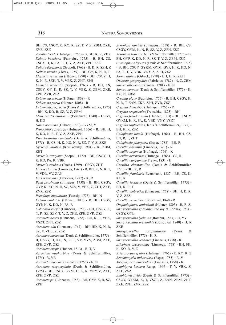 K, PA, R, T, V, Z, ZKE, ZPH, ZSZ Deltote deceptoria (Scopoli, 1763) - H, K, R, SZH, Z Deltote uncula (Clerck, 1759) - BH, GY, K, N, R, T Elaphria venustula (Hübner, 1790) - BH, CSGY, H, K, N, R, SZH,