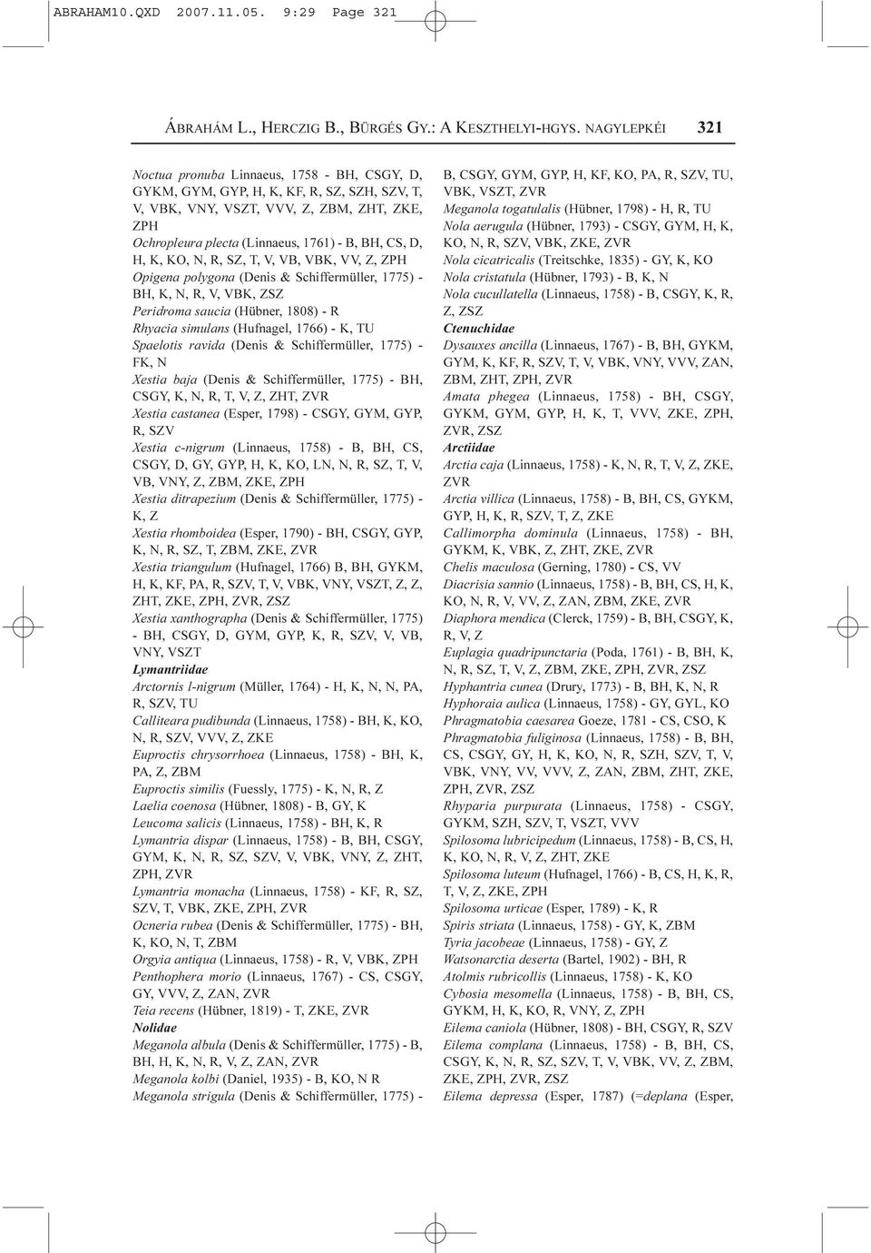 CS, D, H, K, KO, N, R, SZ, T, V, VB, VBK, VV, Z, ZPH Opigena polygona (Denis & Schiffermüller, 1775) - BH, K, N, R, V, VBK, ZSZ Peridroma saucia (Hübner, 1808) - R Rhyacia simulans (Hufnagel, 1766) -