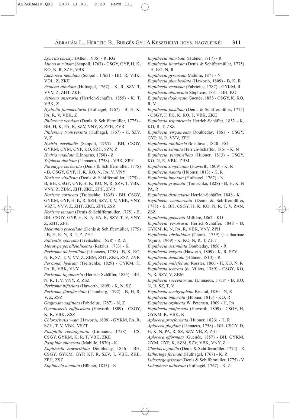 albulata (Hufnagel, 1767) - K, R, SZV, T, VVV, Z, ZHT, ZKE Asthena anseraria (Herrich-Schäffer, 1855) - K, T, VBK, Z Hydrelia flammeolaria (Hufnagel, 1767) - B, H, K, PA, R, V, VBK, Z Philereme