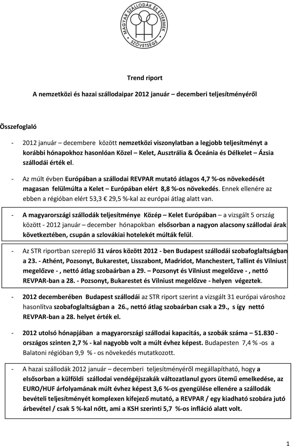 - Az múlt évben Európában a szállodai REVPAR mutató átlagos 4,7 %-os növekedését magasan felülmúlta a Kelet Európában elért 8,8 %-os növekedés.