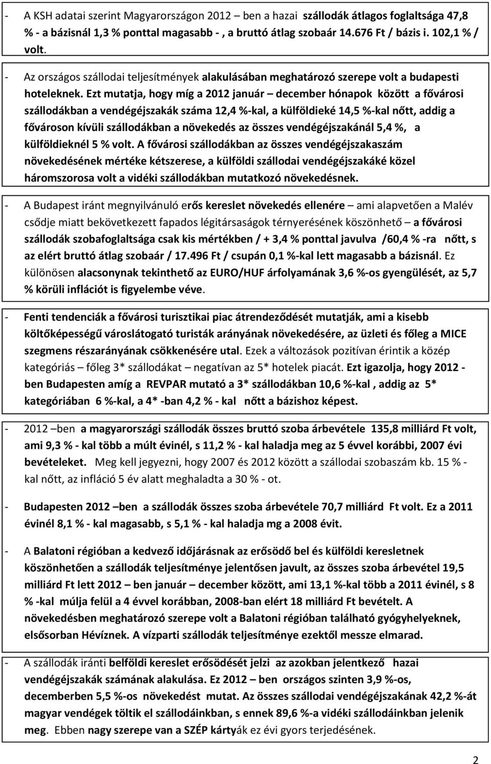 Ezt mutatja, hogy míg a 2012 január december hónapok között a fővárosi szállodákban a vendégéjszakák száma 12,4 %-kal, a külföldieké 14,5 %-kal nőtt, addig a fővároson kívüli szállodákban a növekedés