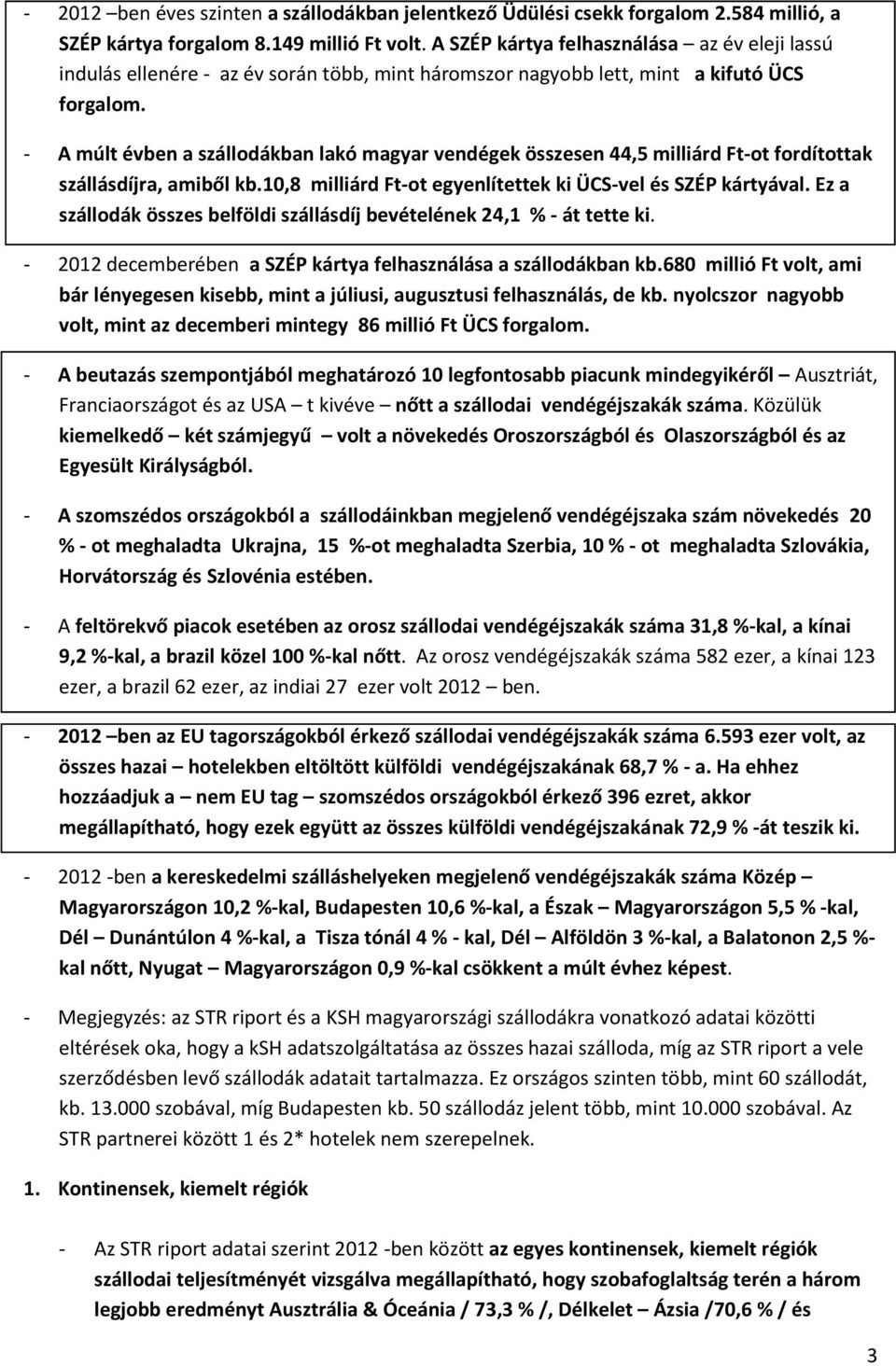 - A múlt évben a szállodákban lakó magyar vendégek összesen 44,5 milliárd Ft-ot fordítottak szállásdíjra, amiből kb.10,8 milliárd Ft-ot egyenlítettek ki ÜCS-vel és SZÉP kártyával.