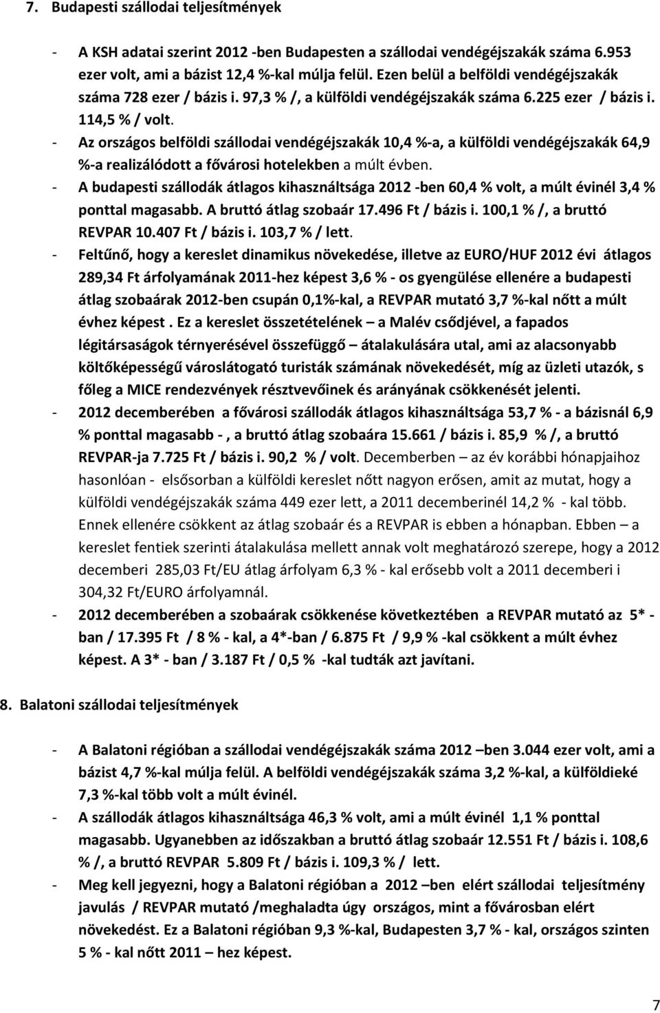 - Az országos belföldi szállodai vendégéjszakák 10,4 %-a, a külföldi vendégéjszakák 64,9 %-a realizálódott a fővárosi hotelekben a múlt évben.