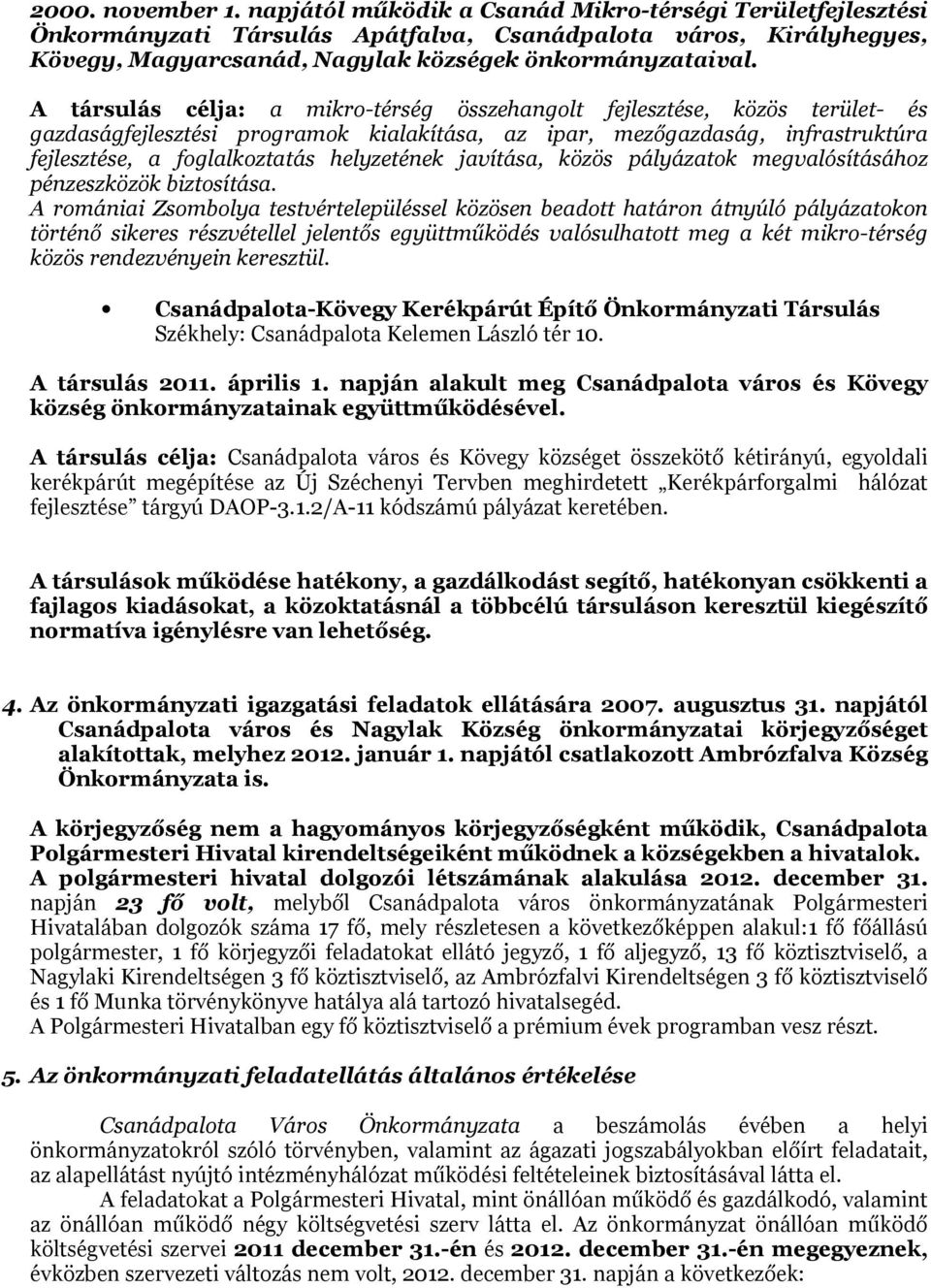 A társulás célja: a mikro-térség összehangolt fejlesztése, közös terület- és gazdaságfejlesztési programok kialakítása, az ipar, mezőgazdaság, infrastruktúra fejlesztése, a foglalkoztatás helyzetének