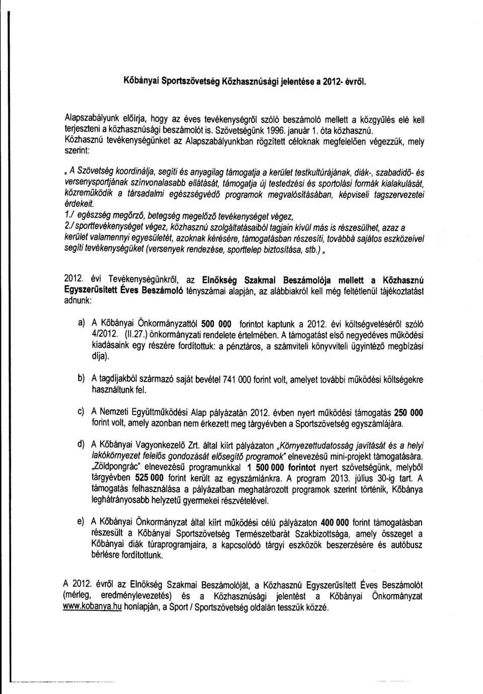 Közhasznú tevékenységünket az Alapszabályunkban rögzített célknak megfelelően végezzük, mely szerint: A Szövetség krdinálja, segíti és anyagilag támgalja a kerület testkultúrájának, diák-, szabadidő-