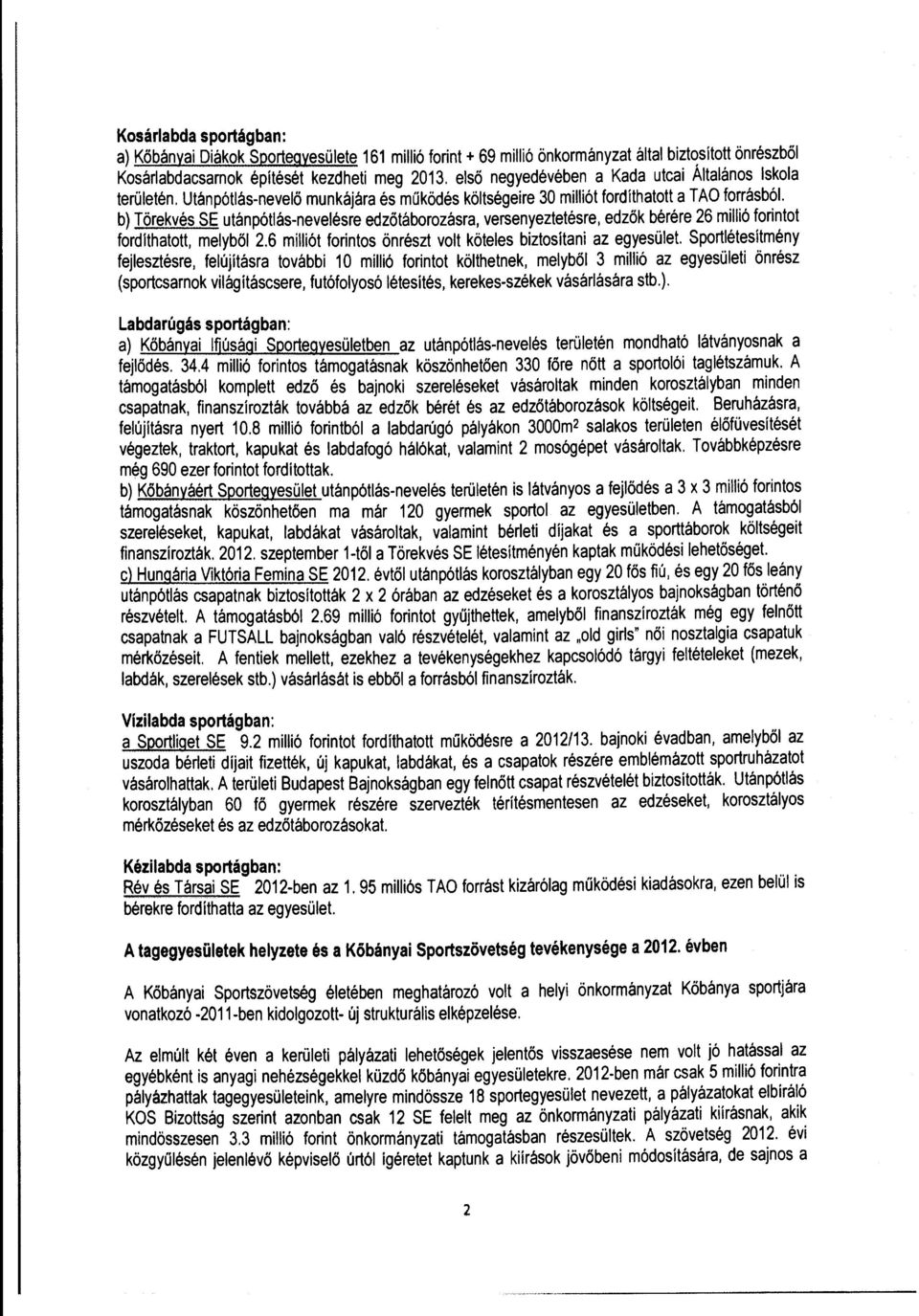 b) Törekvés SE utánpótlás-nevelésre edzötábrzásra, versenyeztetésre, edzök bérére 26 millió frintt frdíthattt, melyböl 2.6 milliót frints önrészt vlt köteles biztsítani az egyesület.