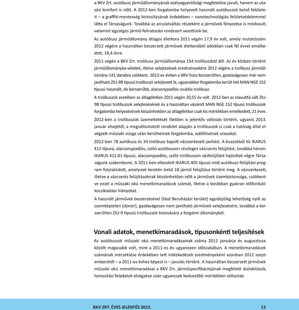 Továbbá az arculatváltás részeként a járművek fényezése is módosult, valamint egységes jármű-feliratozási rendszert vezettünk be.