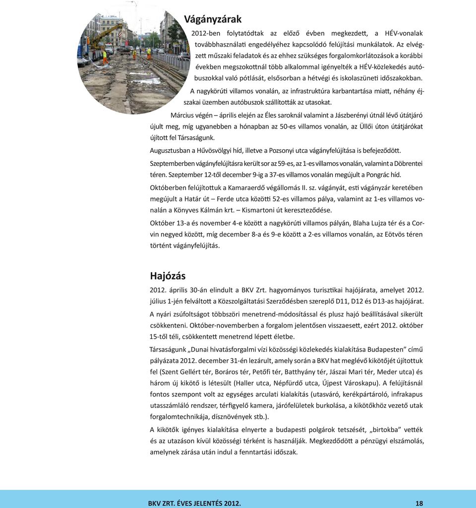 és iskolaszüneti időszakokban. A nagykörúti villamos vonalán, az infrastruktúra karbantartása miatt, néhány éjszakai üzemben autóbuszok szállították az utasokat.