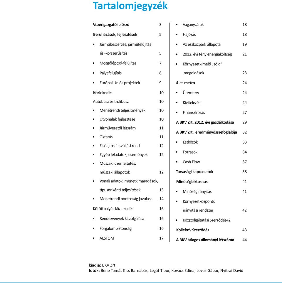 műszaki állapotok 12 Vonali adatok, menetkimaradások, típusonkénti teljesítések 13 Menetrendi pontosság javulása 14 Kötöttpályás közlekedés 16 Rendezvények kiszolgálása 16 Forgalombiztonság 16 ALSTOM
