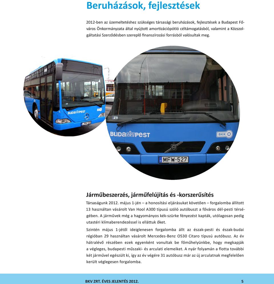 május 1-jén a honosítási eljárásukat követően forgalomba állított 13 használtan vásárolt Van Hool A300 típusú szóló autóbuszt a főváros dél-pesti térségében.
