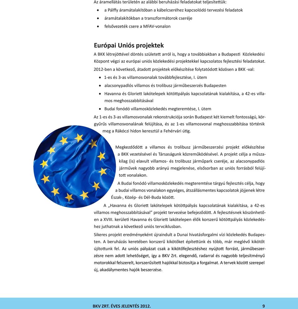projektekkel kapcsolatos fejlesztési feladatokat. 2012-ben a következő, átadott projektek előkészítése folytatódott közösen a BKK -val: 1-es és 3-as villamosvonalak továbbfejlesztése, I.