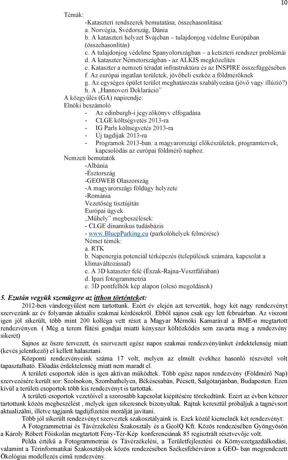 Kataszter a nemzeti téradat infrastruktúra és az INSPIRE összefüggésében f. Az európai ingatlan területek, jövőbeli eszköz a földmérőknek g.