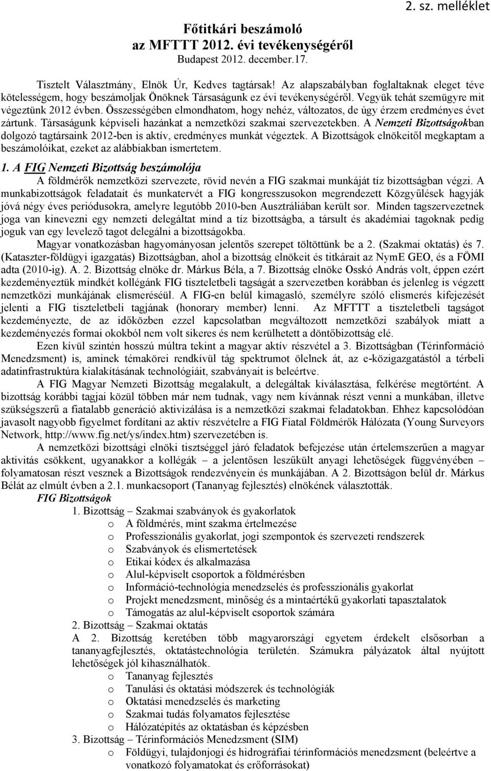 Összességében elmondhatom, hogy nehéz, változatos, de úgy érzem eredményes évet zártunk. Társaságunk képviseli hazánkat a nemzetközi szakmai szervezetekben.