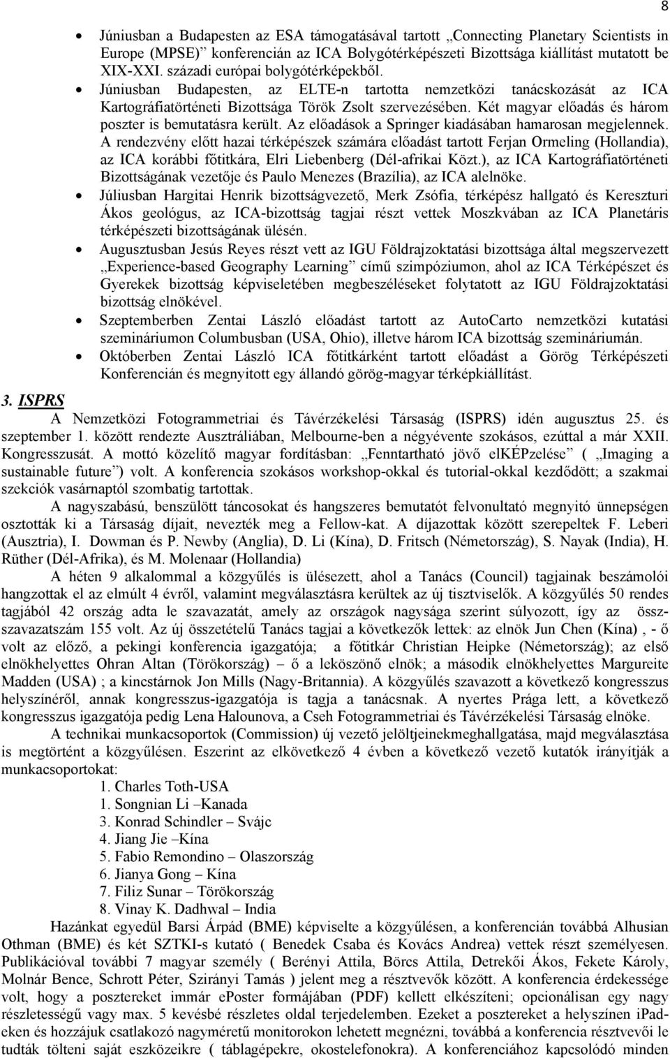 Két magyar előadás és három poszter is bemutatásra került. Az előadások a Springer kiadásában hamarosan megjelennek.
