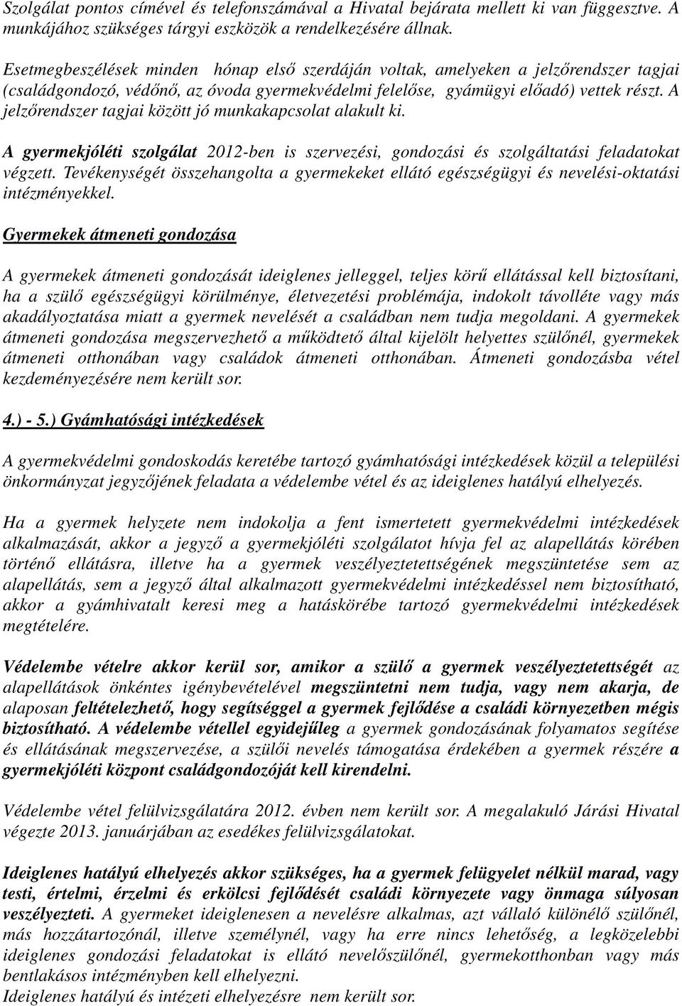 A jelzőrendszer tagjai között jó munkakapcsolat alakult ki. A gyermekjóléti szolgálat 2012-ben is szervezési, gondozási és szolgáltatási feladatokat végzett.