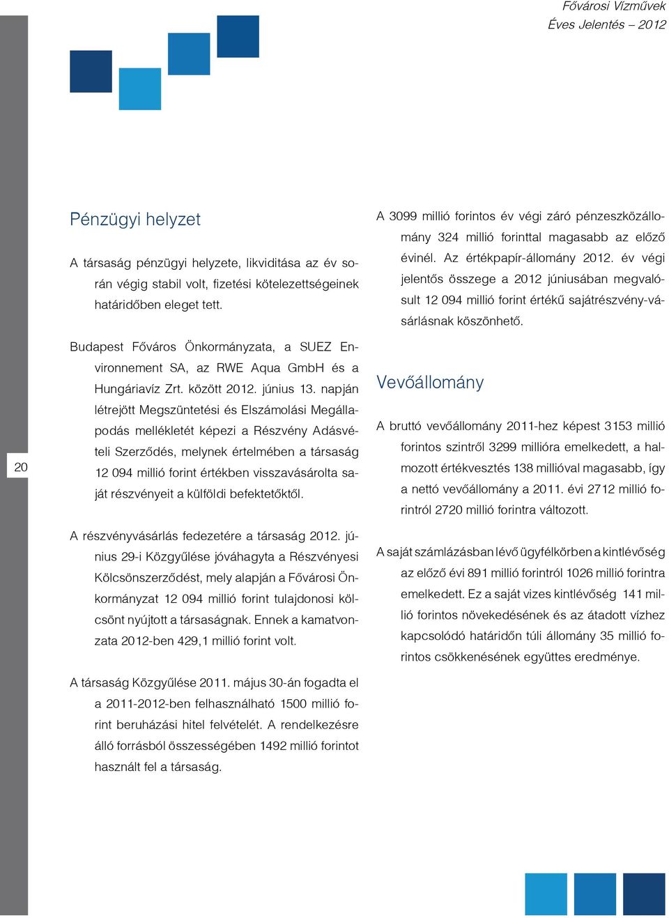 év végi jelentôs összege a 2012 júniusában megvalósult 12 094 millió forint értékû sajátrészvény-vásárlásnak köszönhetô.