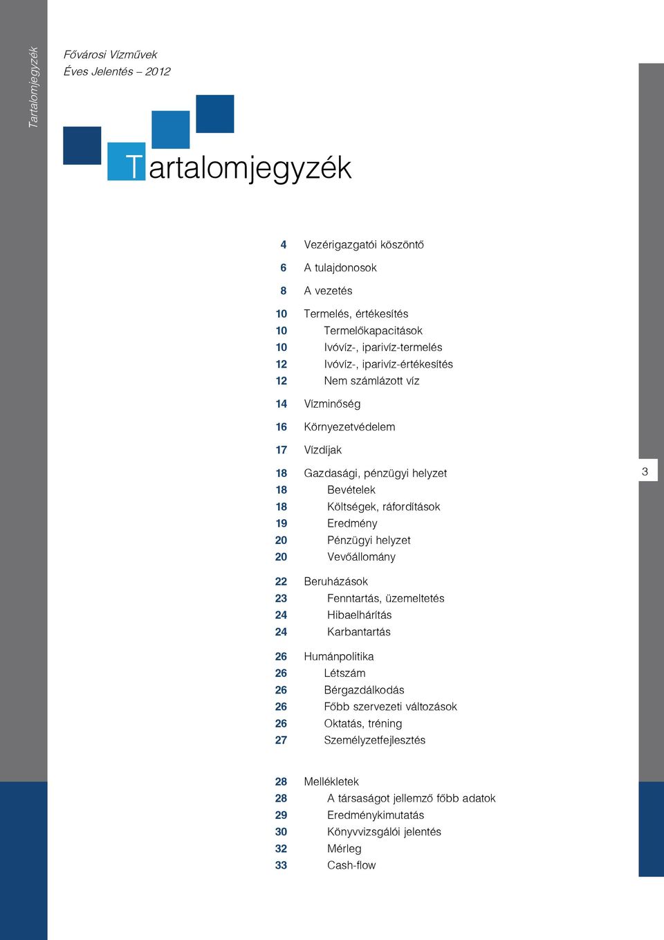 ráfordítások 19 Eredmény 20 Pénzügyi helyzet 20 Vevôállomány 3 22 Beruházások 23 Fenntartás, üzemeltetés 24 Hibaelhárítás 24 Karbantartás 26 Humánpolitika 26 Létszám 26