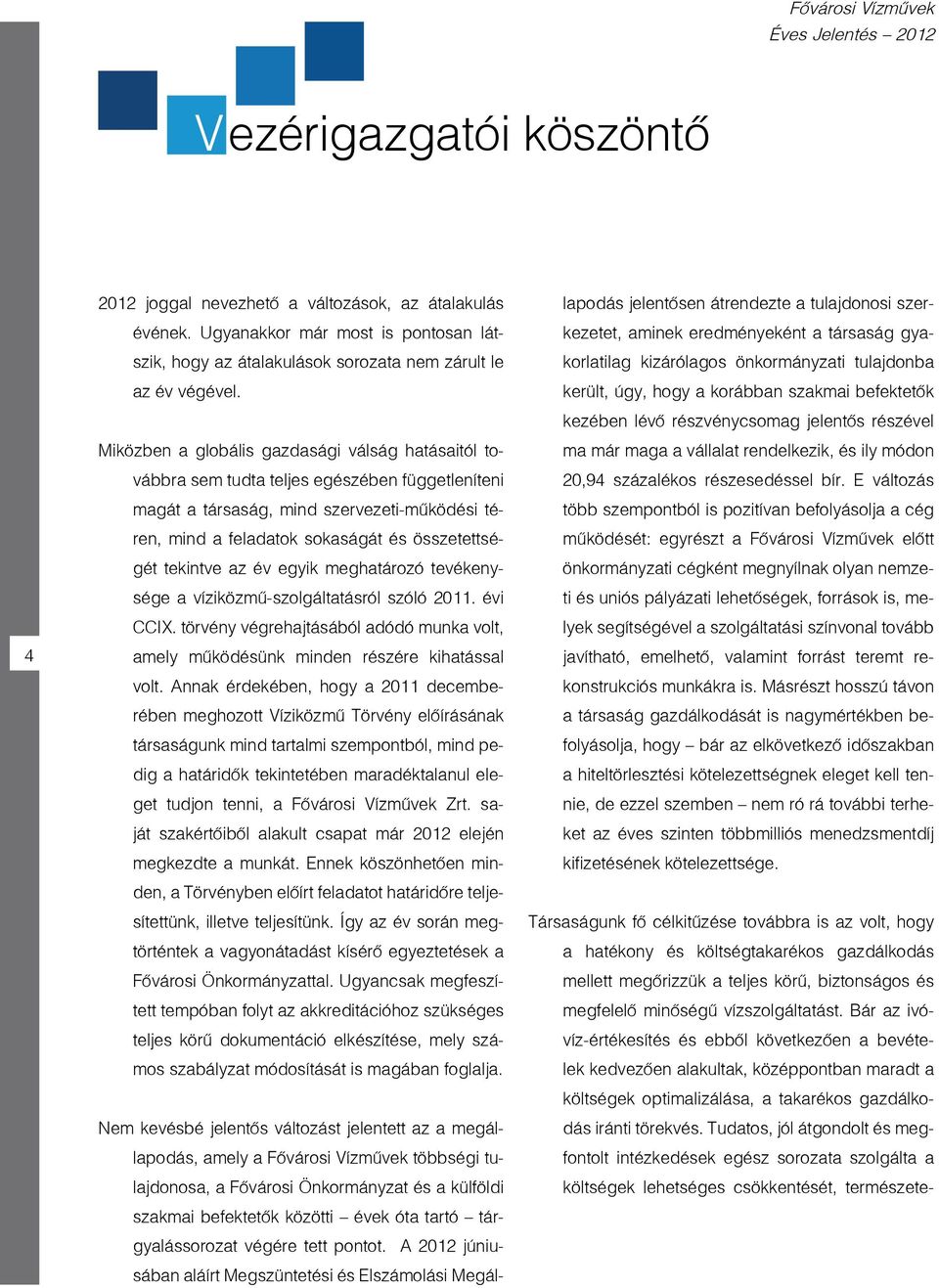 Miközben a globális gazdasági válság hatásaitól továbbra sem tudta teljes egészében függetleníteni magát a társaság, mind szervezeti-mûködési téren, mind a feladatok sokaságát és összetettségét