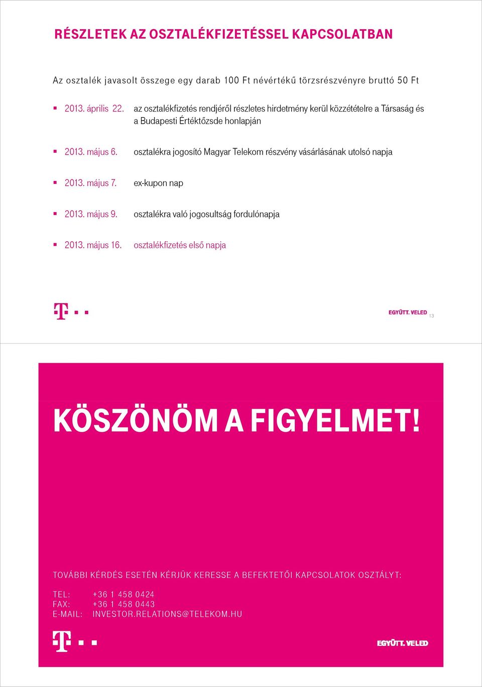 osztalékra jogosító Magyar Telekom részvény vásárlásának utolsó napja 213. május 7. ex-kupon nap 213. május 9. osztalékra való jogosultság fordulónapja 213.