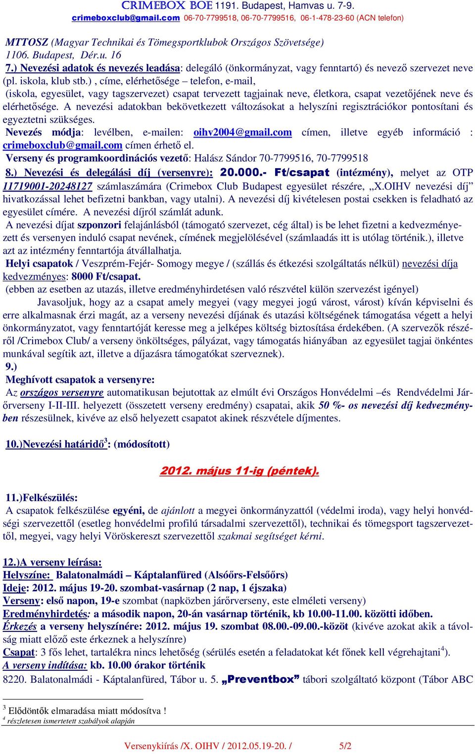 ), címe, elérhetősége telefon, e-mail, (iskola, egyesület, vagy tagszervezet) csapat tervezett tagjainak neve, életkora, csapat vezetőjének neve és elérhetősége.