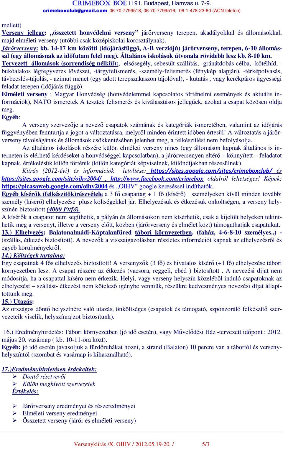 Tervezett állomások (sorrendiség nélkül):, -elsősegély, sebesült szállítás, -gránátdobás célba, -kötélhíd, - bukóalakos légfegyveres lövészet, -tárgyfelismerés, -személy-felismerés (fénykép alapján),