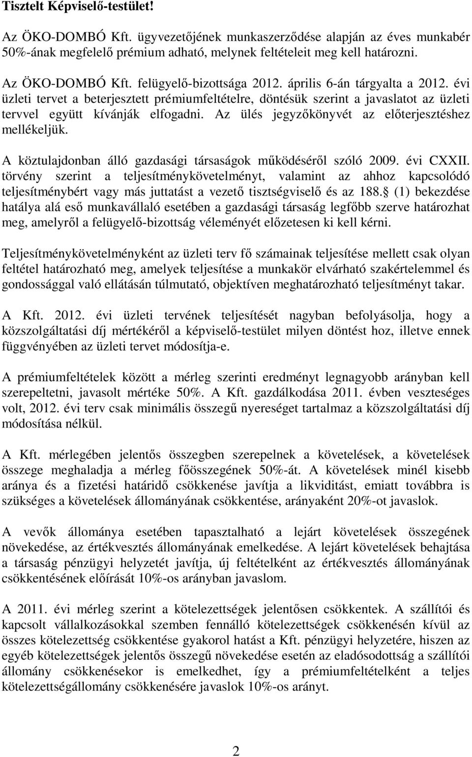 Az ülés jegyzőkönyvét az előterjesztéshez mellékeljük. A köztulajdonban álló gazdasági társaságok működéséről szóló 2009. évi CXXII.