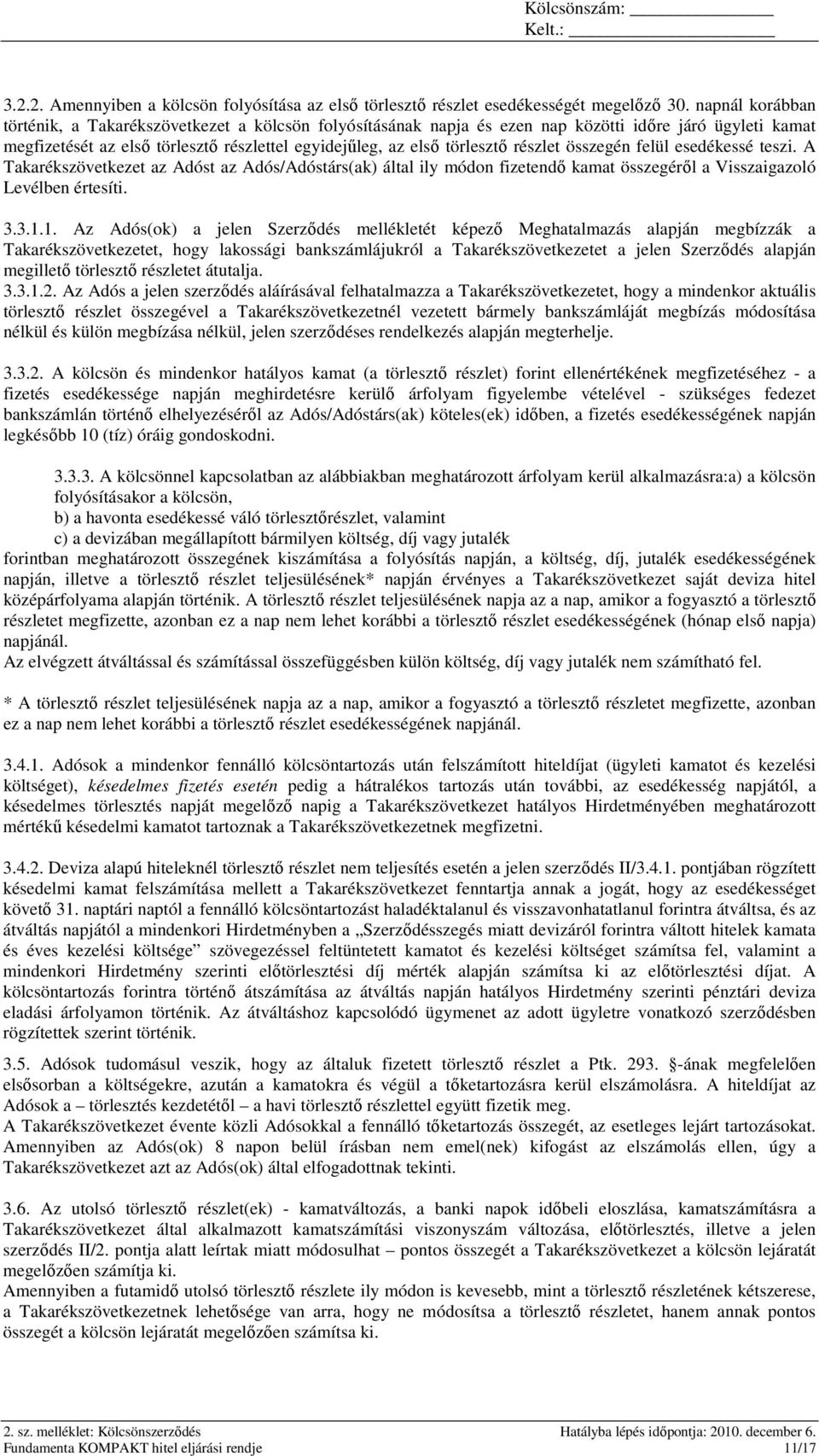 részlet összegén felül esedékessé teszi. A Takarékszövetkezet az Adóst az Adós/Adóstárs(ak) által ily módon fizetendı kamat összegérıl a Visszaigazoló Levélben értesíti. 3.3.1.