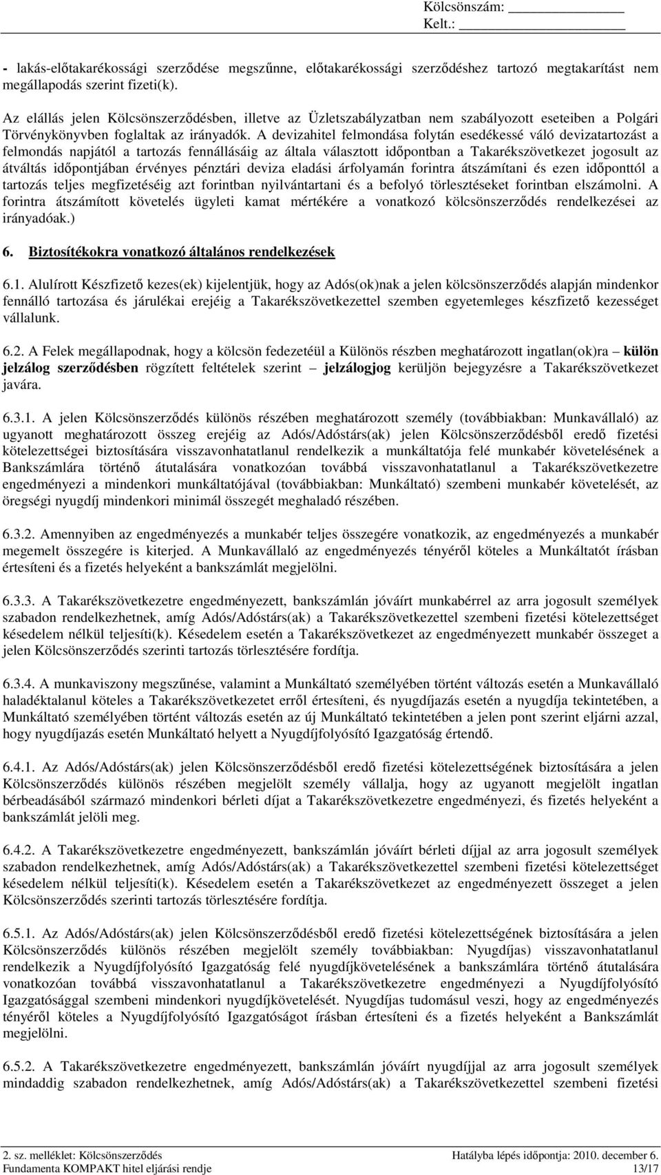 A devizahitel felmondása folytán esedékessé váló devizatartozást a felmondás napjától a tartozás fennállásáig az általa választott idıpontban a Takarékszövetkezet jogosult az átváltás idıpontjában