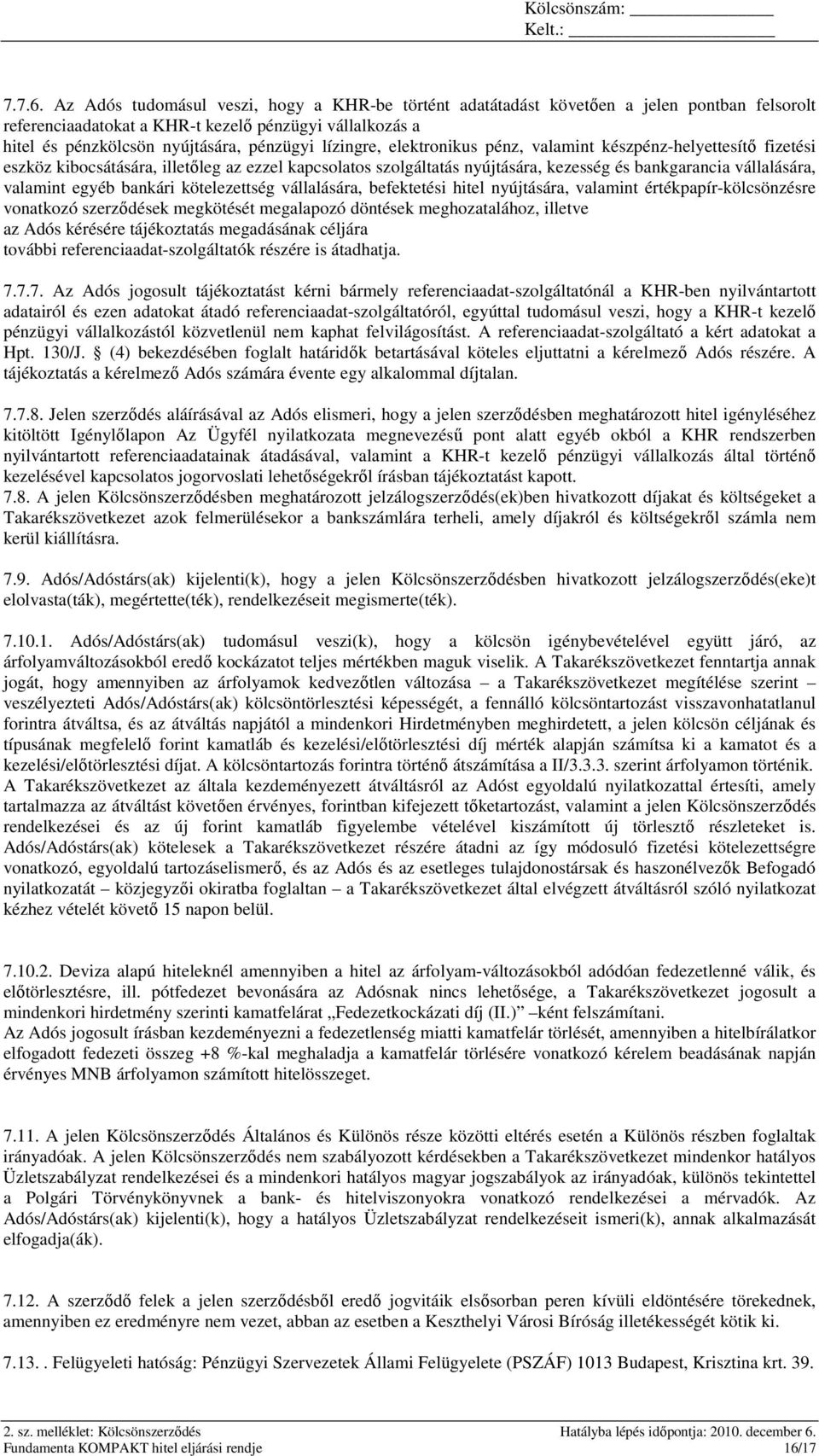 lízingre, elektronikus pénz, valamint készpénz-helyettesítı fizetési eszköz kibocsátására, illetıleg az ezzel kapcsolatos szolgáltatás nyújtására, kezesség és bankgarancia vállalására, valamint egyéb