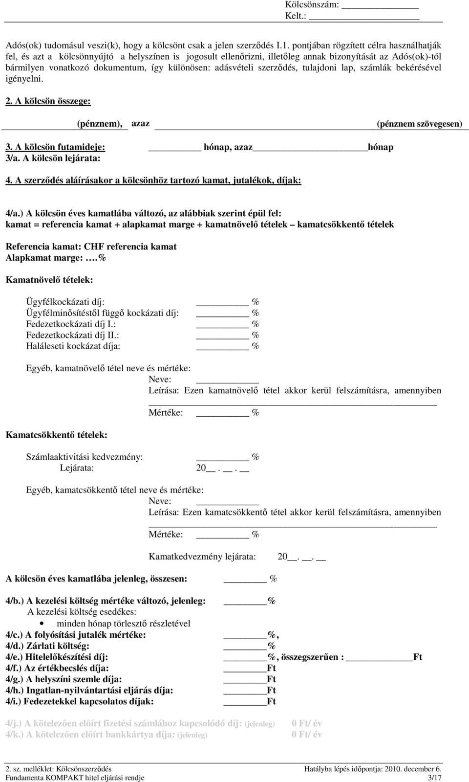 adásvételi szerzıdés, tulajdoni lap, számlák bekérésével igényelni. 2. A kölcsön összege: (pénznem), azaz (pénznem szövegesen) 3. A kölcsön futamideje: hónap, azaz hónap 3/a. A kölcsön lejárata: 4.