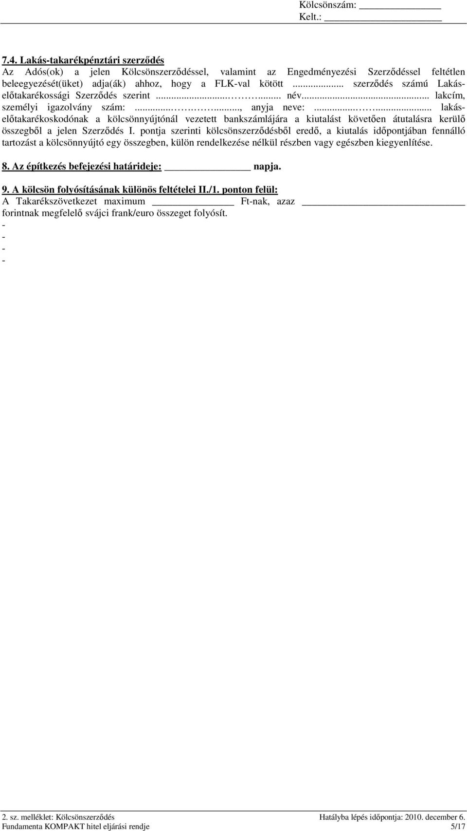 ..... lakáselıtakarékoskodónak a kölcsönnyújtónál vezetett bankszámlájára a kiutalást követıen átutalásra kerülı összegbıl a jelen Szerzıdés I.