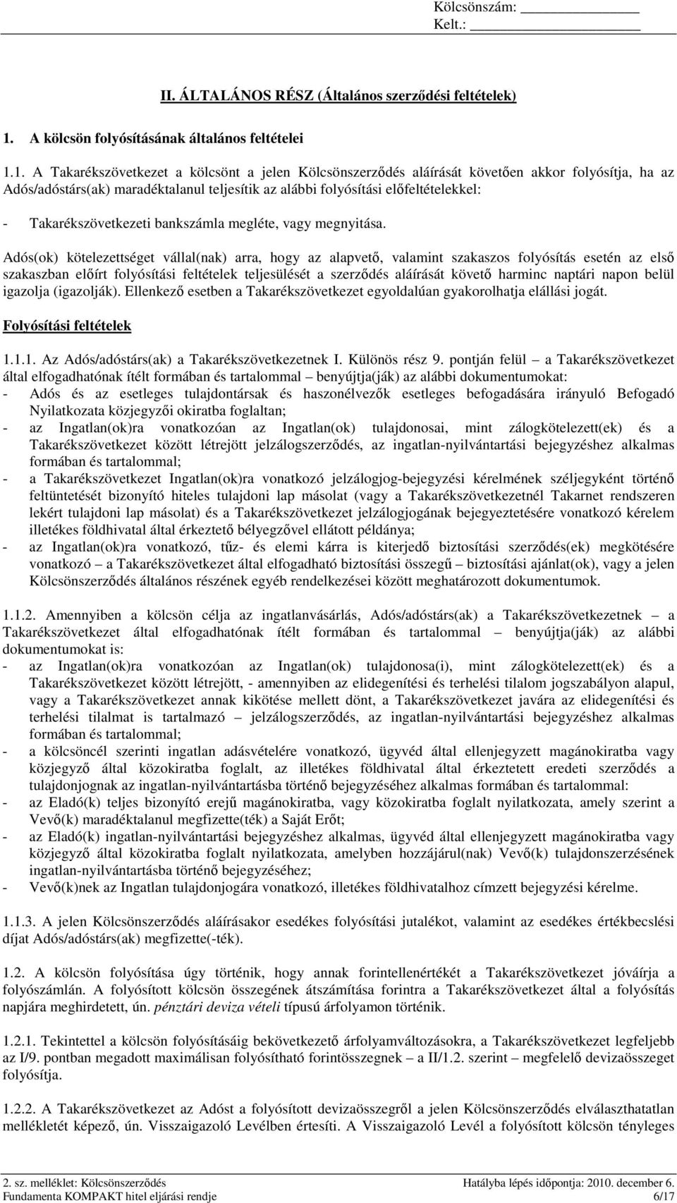 1. A Takarékszövetkezet a kölcsönt a jelen Kölcsönszerzıdés aláírását követıen akkor folyósítja, ha az Adós/adóstárs(ak) maradéktalanul teljesítik az alábbi folyósítási elıfeltételekkel: -