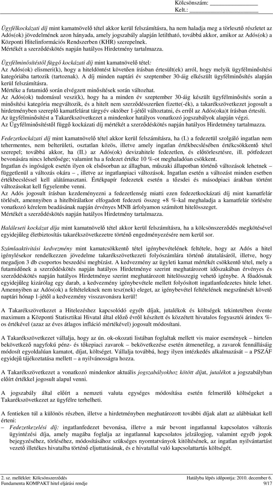 Ügyfélminısítéstıl függı kockázati díj mint kamatnövelı tétel: Az Adós(ok) elismeri(k), hogy a hiteldöntést követıen írásban értesült(ek) arról, hogy melyik ügyfélminısítési kategóriába tartozik