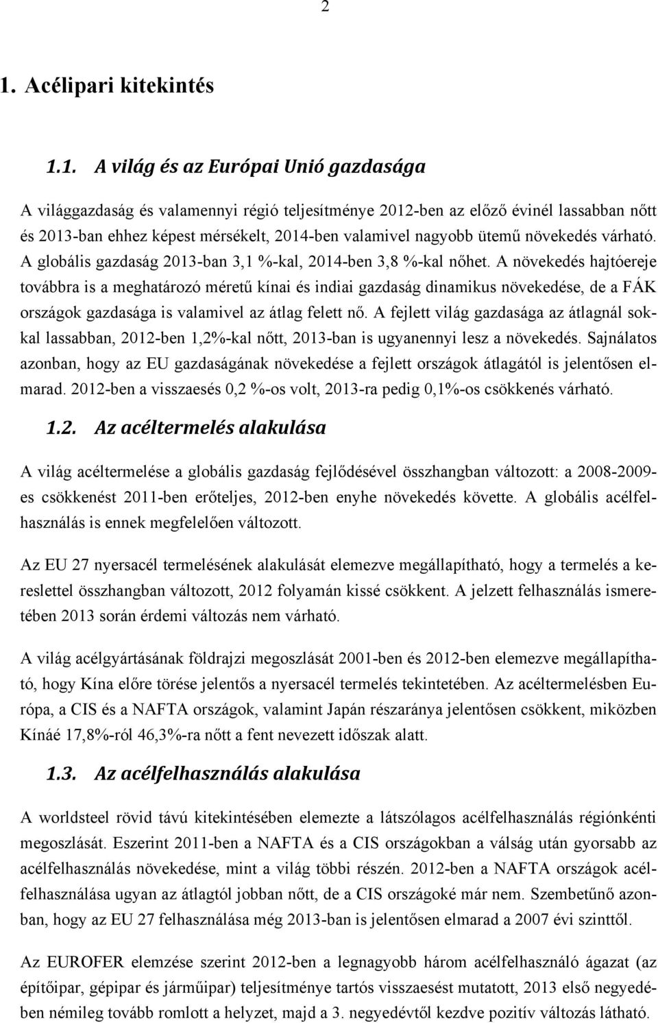 A növekedés hajtóereje továbbra is a meghatározó méretű kínai és indiai gazdaság dinamikus növekedése, de a FÁK országok gazdasága is valamivel az átlag felett nő.