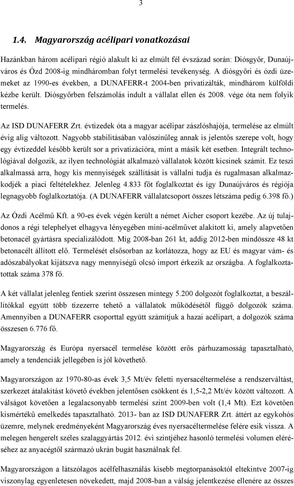 vége óta nem folyik termelés. Az ISD DUNAFERR Zrt. évtizedek óta a magyar acélipar zászlóshajója, termelése az elmúlt évig alig változott.
