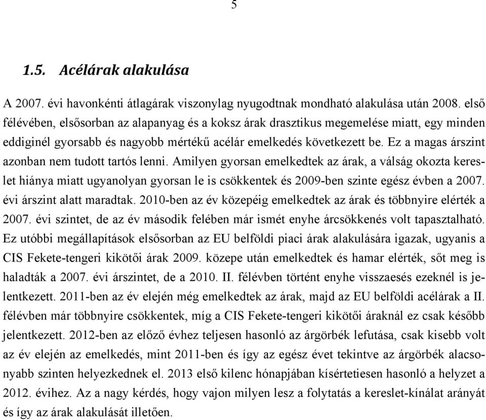 Ez a magas árszint azonban nem tudott tartós lenni. Amilyen gyorsan emelkedtek az árak, a válság okozta kereslet hiánya miatt ugyanolyan gyorsan le is csökkentek és 2009-ben szinte egész évben a 2007.