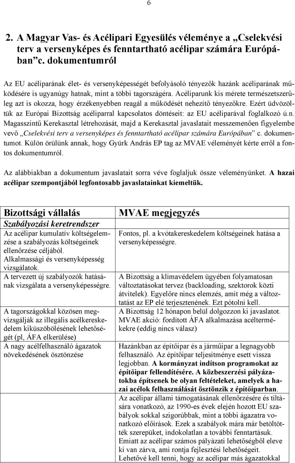 Acéliparunk kis mérete természetszerűleg azt is okozza, hogy érzékenyebben reagál a működését nehezítő tényezőkre.