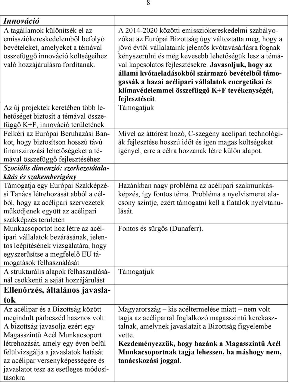 témával összefüggő fejlesztéséhez Szociális dimenzió: szerkezetátalakítás és szakemberigény Támogatja egy Európai Szakképzési Tanács létrehozását abból a célból, hogy az acélipari szervezetek
