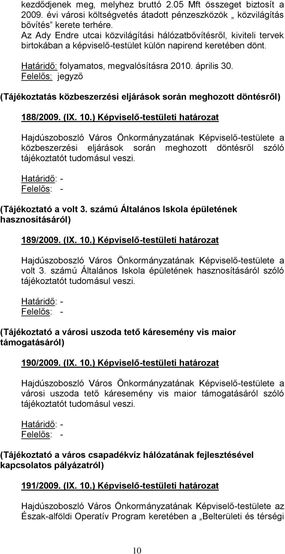 (Tájékoztatás közbeszerzési eljárások során meghozott döntésről) 188/2009. (IX. 10.) Képviselő-testületi határozat közbeszerzési eljárások során meghozott döntésről szóló tájékoztatót tudomásul veszi.