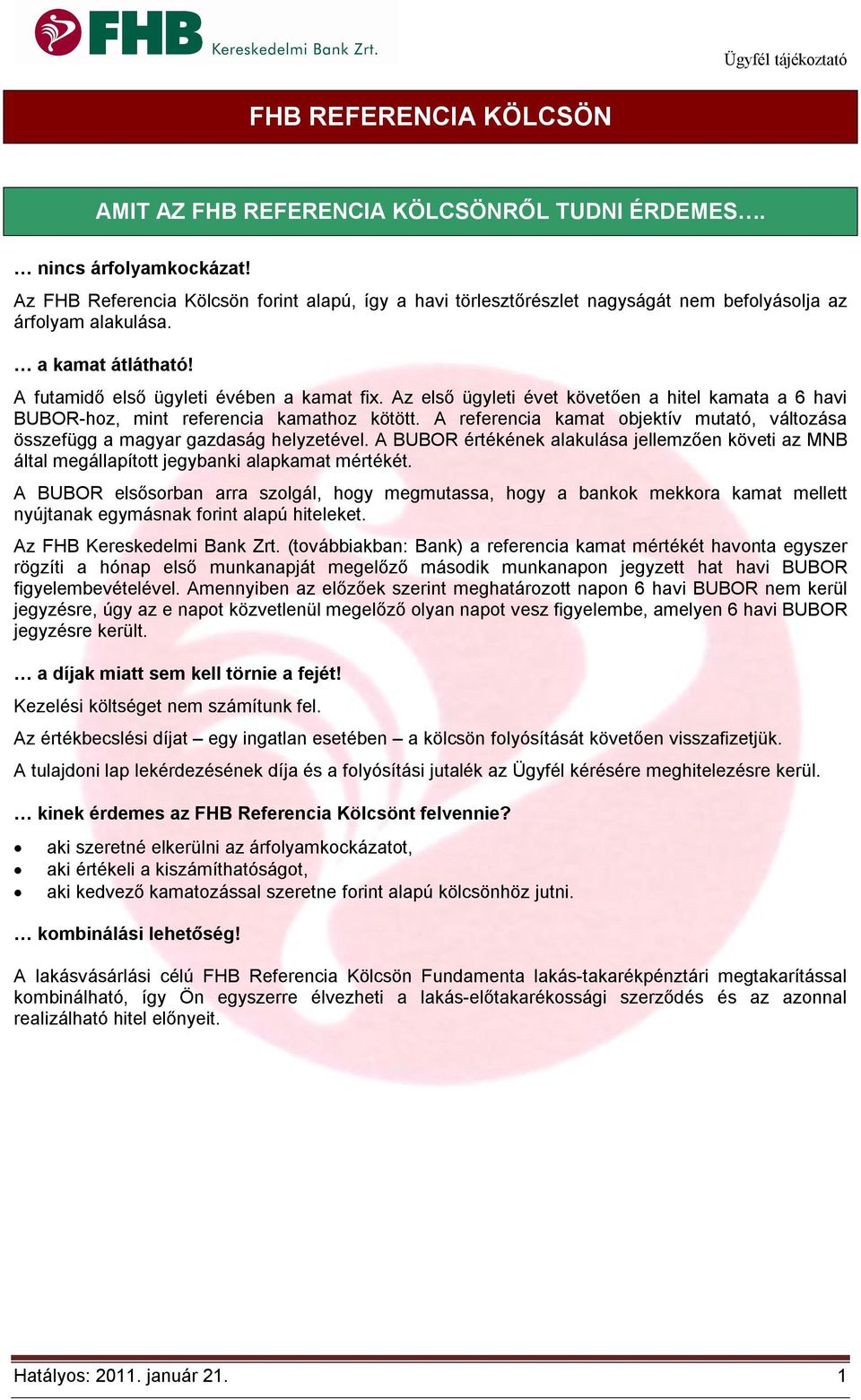 Az első ügyleti évet követően a hitel kamata a 6 havi BUBOR-hoz, mint referencia kamathoz kötött. A referencia kamat objektív mutató, változása összefügg a magyar gazdaság helyzetével.