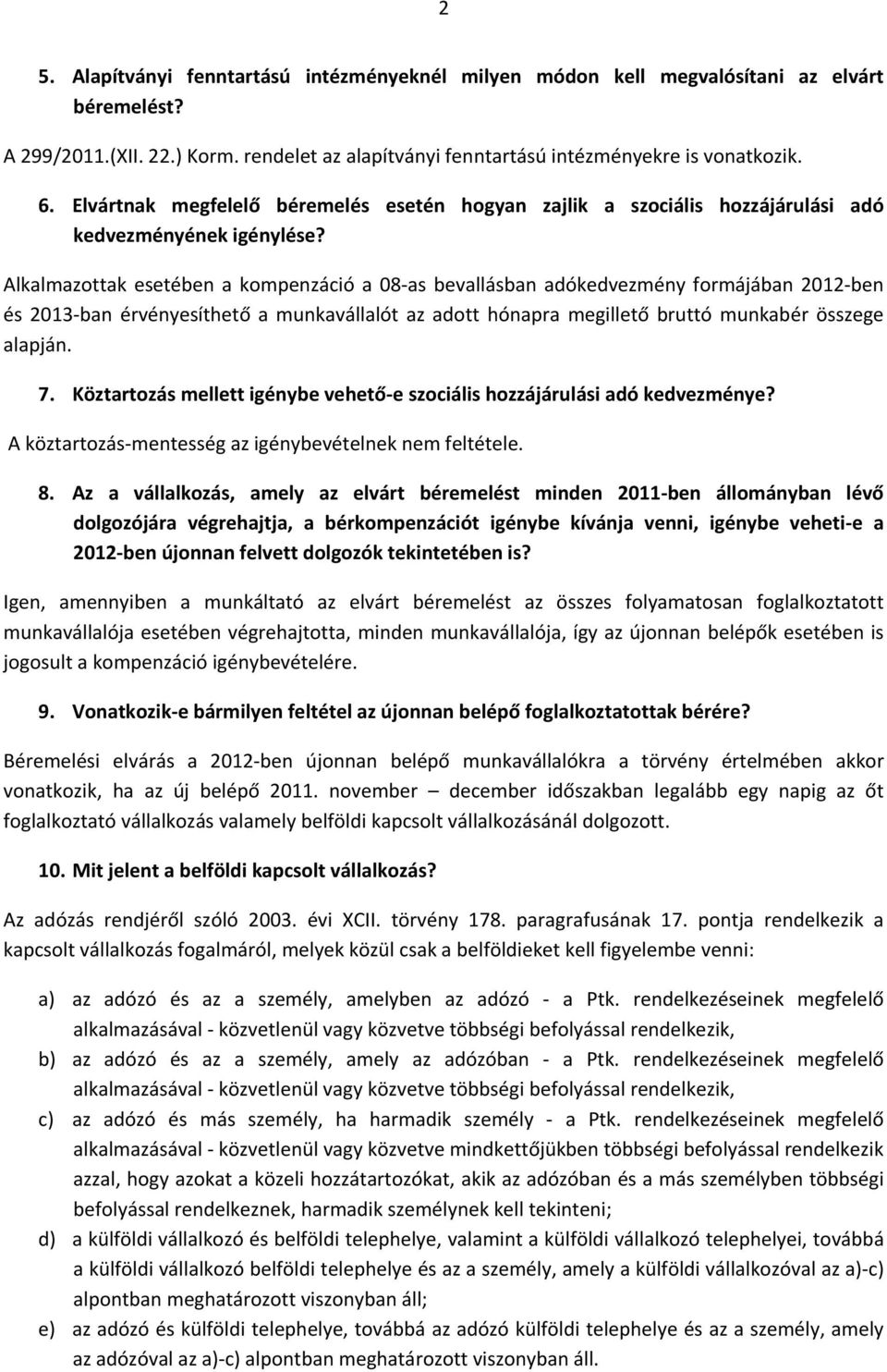 Alkalmazottak esetében a kompenzáció a 08 as bevallásban adókedvezmény formájában 2012 ben és 2013 ban érvényesíthető a munkavállalót az adott hónapra megillető bruttó munkabér összege alapján. 7.