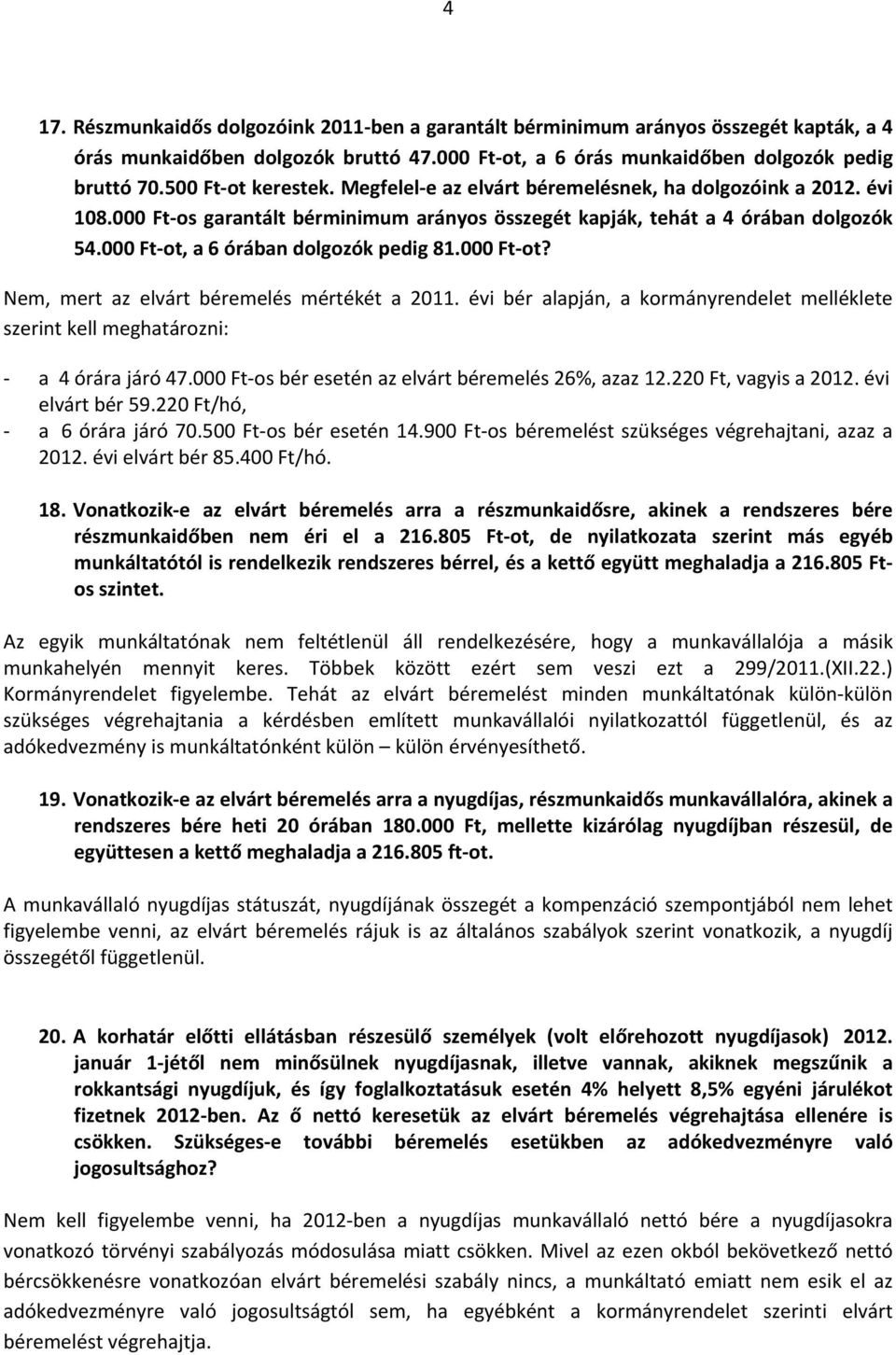 000 Ft ot, a 6 órában dolgozók pedig 81.000 Ft ot? Nem, mert az elvárt béremelés mértékét a 2011. évi bér alapján, a kormányrendelet melléklete szerint kell meghatározni: a 4 órára járó 47.
