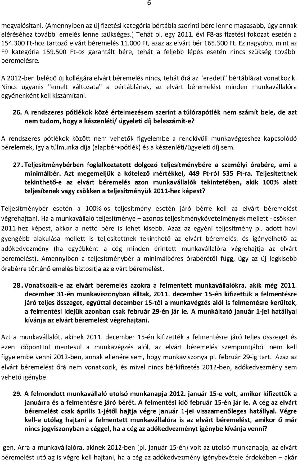 500 Ft os garantált bére, tehát a feljebb lépés esetén nincs szükség további béremelésre. A 2012 ben belépő új kollégára elvárt béremelés nincs, tehát őrá az "eredeti" bértáblázat vonatkozik.