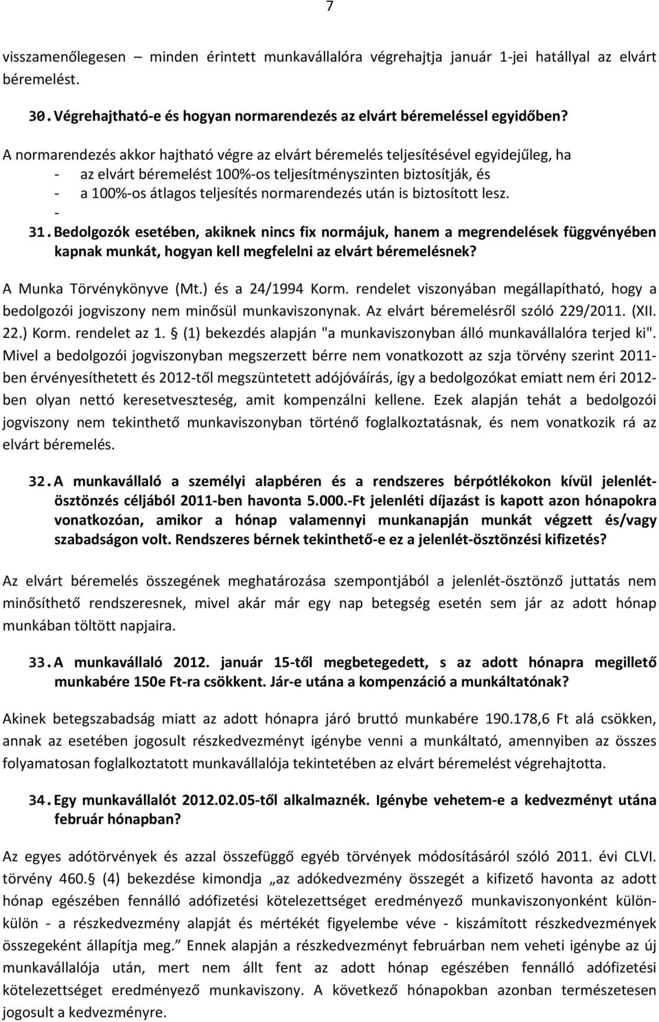 után is biztosított lesz. 31. Bedolgozók esetében, akiknek nincs fix normájuk, hanem a megrendelések függvényében kapnak munkát, hogyan kell megfelelni az elvárt béremelésnek?