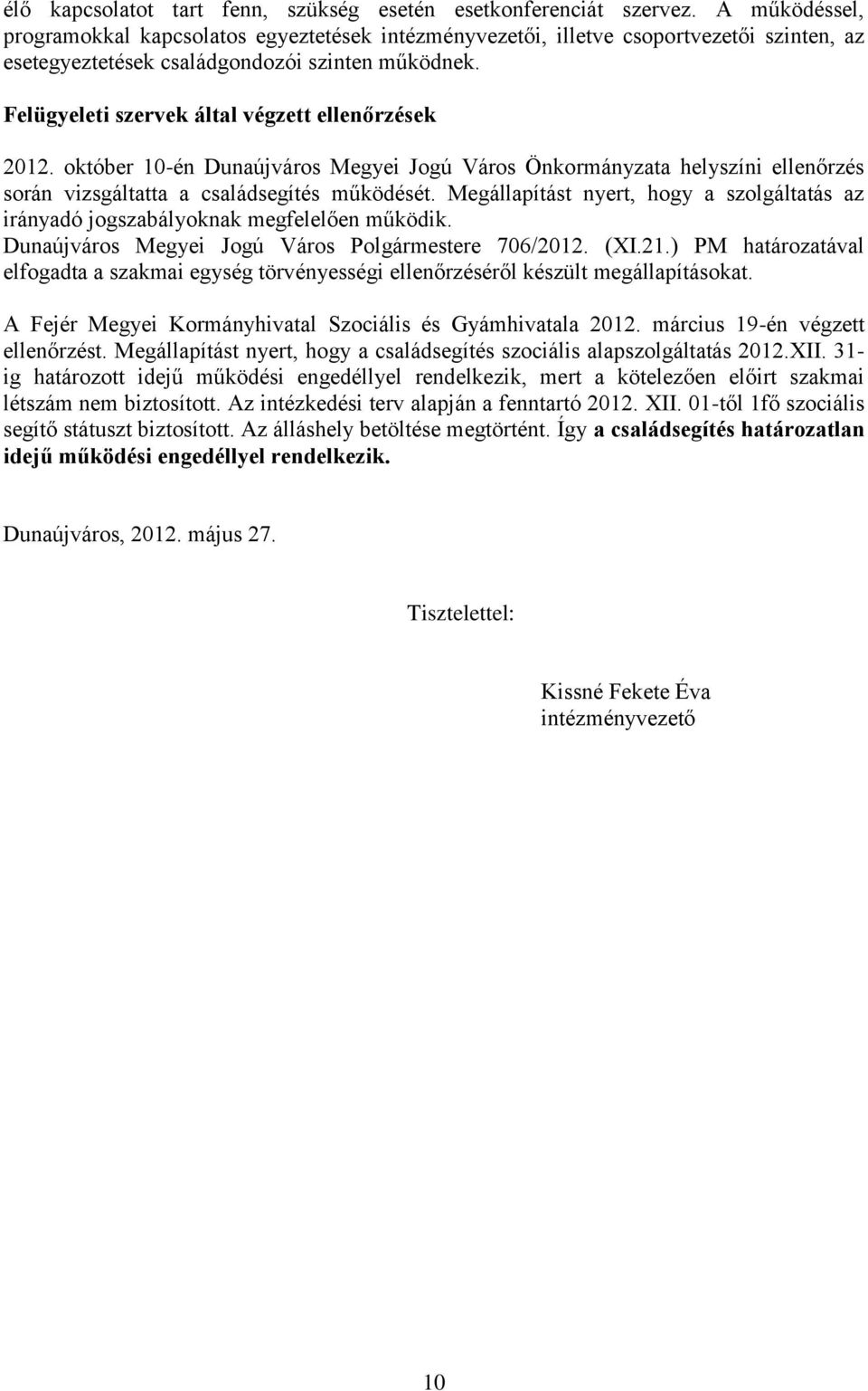 Felügyeleti szervek által végzett ellenőrzések 2012. október 10-én Dunaújváros Megyei Jogú Város Önkormányzata helyszíni ellenőrzés során vizsgáltatta a családsegítés működését.